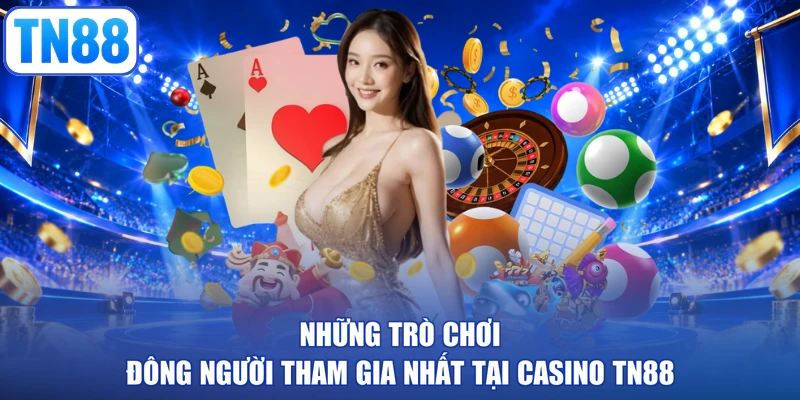Những trò chơi đông người tham gia nhất tại Casino TN88