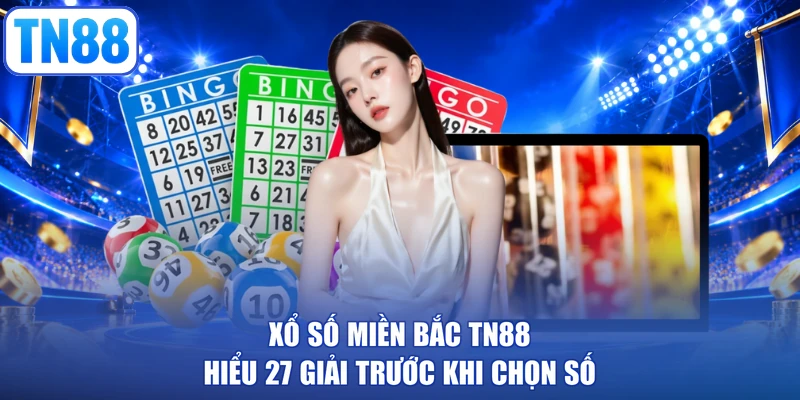 Xổ Số Miền Bắc TN88: Hiểu 27 Giải Trước Khi Chọn Số